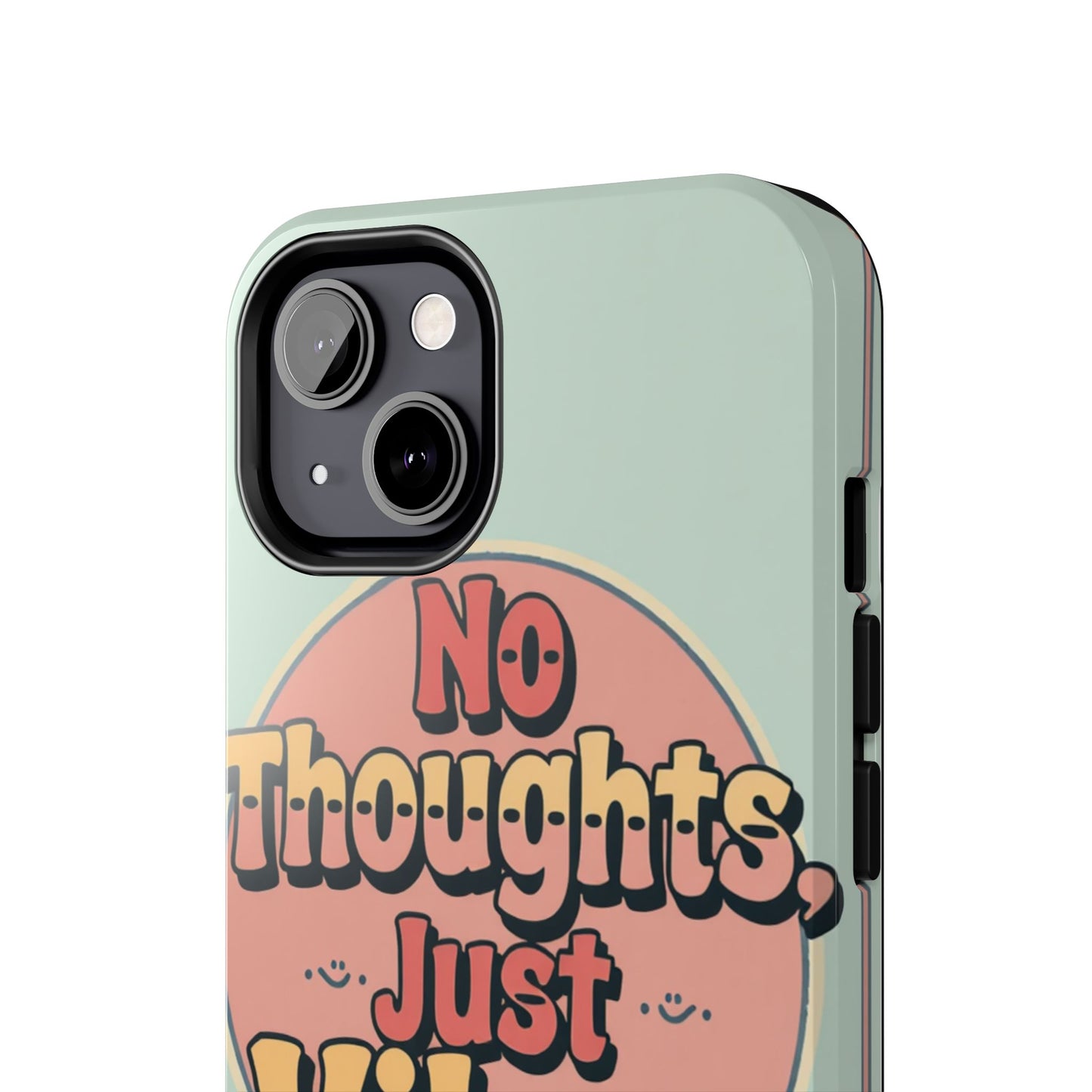 No Thoughts Just Vibes Phone Case - Fun Tough Phone Cover for Positive Energy